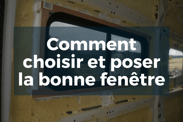 Comment choisir et poser la bonne fenêtre pour votre camping-car ou van aménagé ? - Vanlife-Store