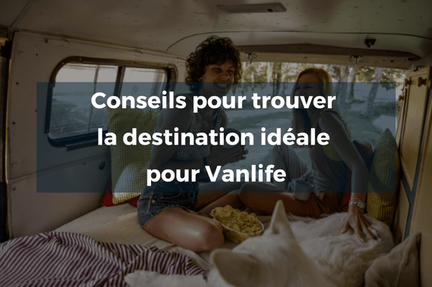 Conseils pour trouver la destination idéale pour Vanlife - Vanlife-Store