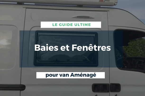Le Guide Ultime des Baies et Fenêtres pour Camping-car et Van Aménagé - Vanlife-Store