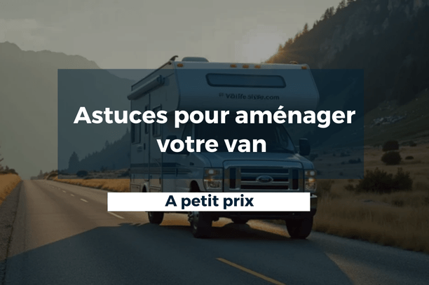Astuces pour aménager votre van à petit prix pour un grand voyage ! - Vanlife-Store